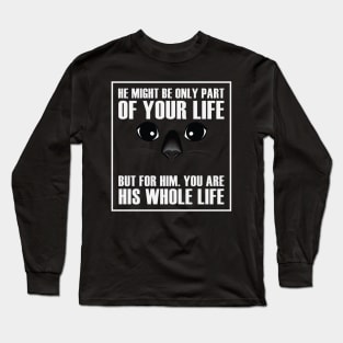 He might be only part of your life but for him you are his whole life Long Sleeve T-Shirt